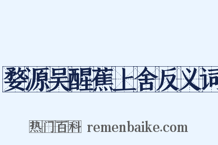 婺源吴醒蕉上舍反义词是什么意思的图片